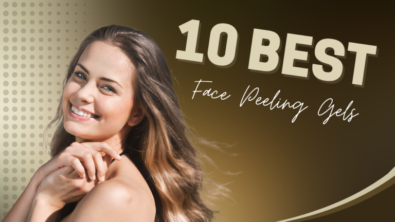 10 Best Face Peeling Gels and Reveal Radiant Skin