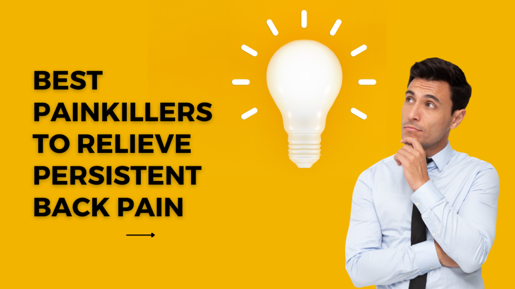 Top 10 Best Painkillers To Relieve Persistent Back Pain And Restore