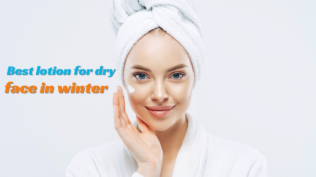 the Best Lotion for Dry Face in Winter