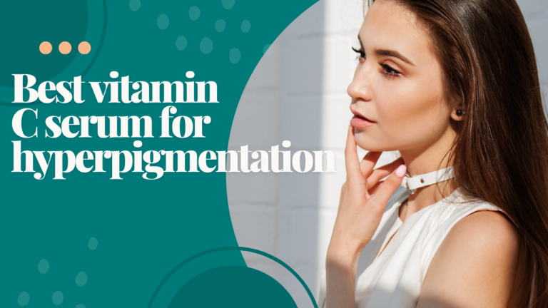 5 best vitamin c serum for hyperpigmentation in 2024