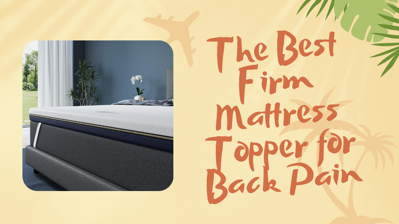 Navigate Your Way to Better Sleep with the Best Firm Mattress Topper for Back Pain Relief